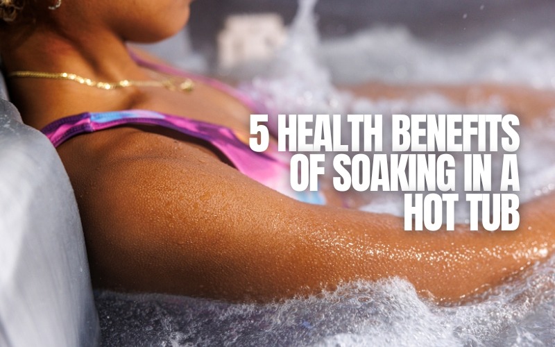 5 Health Benefits of Soaking in a Hot Tub